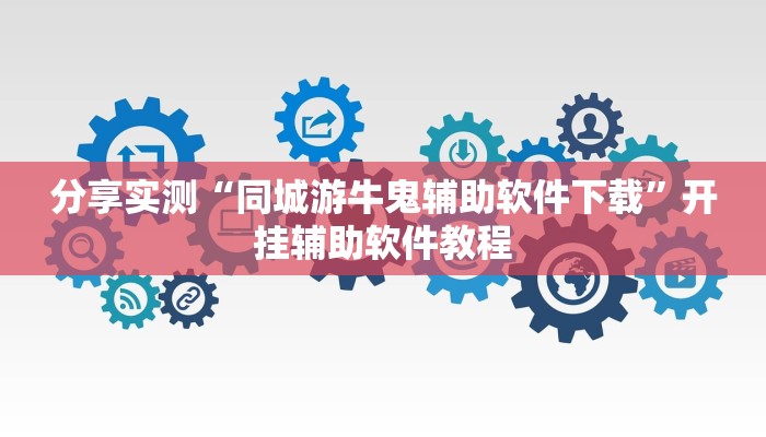 分享实测“同城游牛鬼辅助软件下载”开挂辅助软件教程