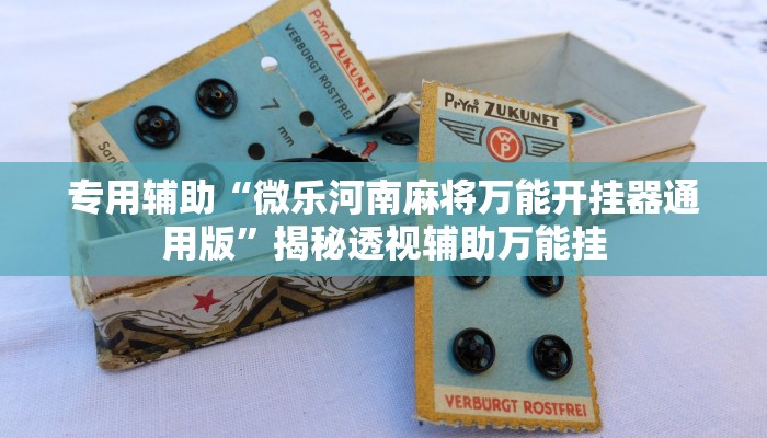 专用辅助“微乐河南麻将万能开挂器通用版”揭秘透视辅助万能挂