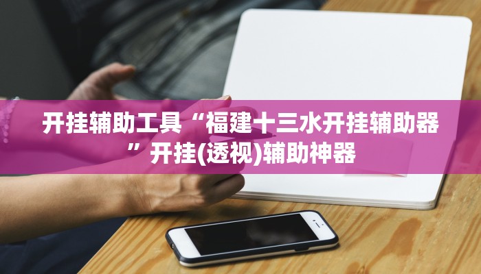 开挂辅助工具“福建十三水开挂辅助器”开挂(透视)辅助神器 开挂辅助工具“福建十三水开挂辅助器”开挂(透视)辅助神器