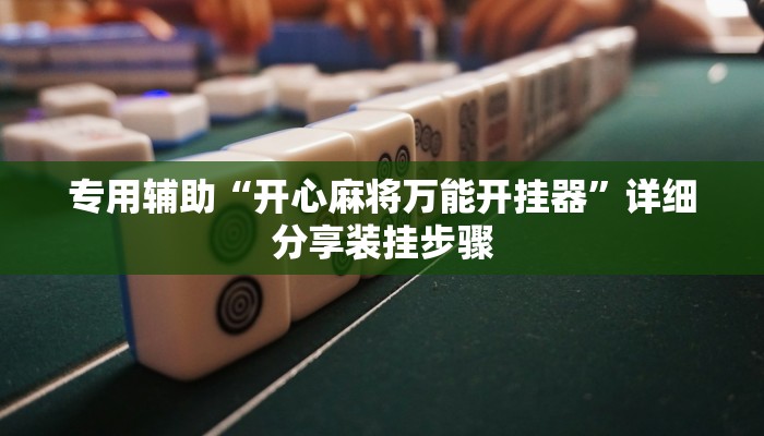 专用辅助“开心麻将万能开挂器”详细分享装挂步骤 专用辅助“开心麻将万能开挂器”详细分享装挂步骤