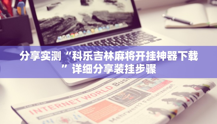 分享实测“科乐吉林麻将开挂神器下载”详细分享装挂步骤