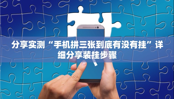 分享实测“手机拼三张到底有没有挂”详细分享装挂步骤 分享实测“手机拼三张到底有没有挂”详细分享装挂步骤