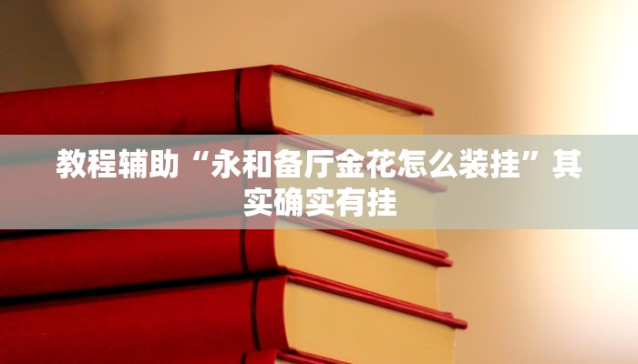 教程辅助“永和备厅金花怎么装挂”其实确实有挂