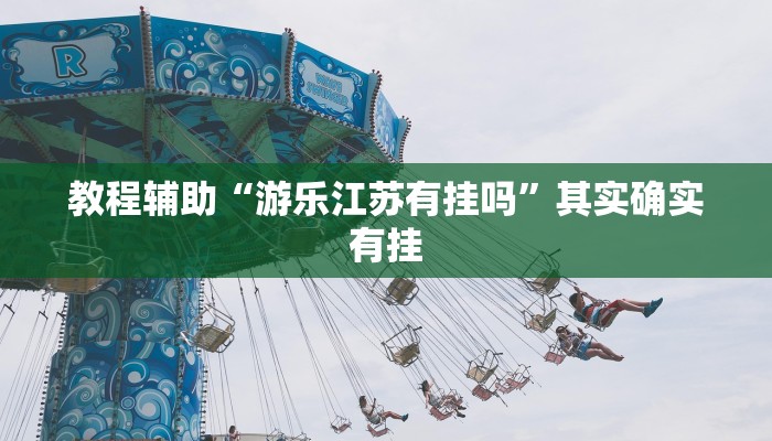 教程辅助“游乐江苏有挂吗”其实确实有挂 教程辅助“游乐江苏有挂吗”其实确实有挂