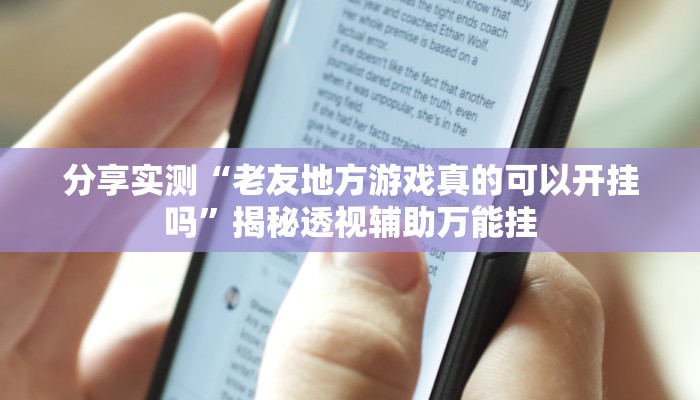 分享实测“老友地方游戏真的可以开挂吗”揭秘透视辅助万能挂 分享实测“老友地方游戏真的可以开挂吗”揭秘透视辅助万能挂