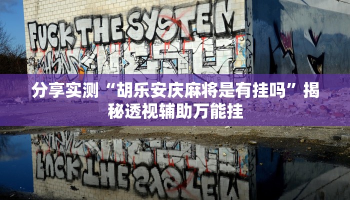 分享实测“胡乐安庆麻将是有挂吗”揭秘透视辅助万能挂