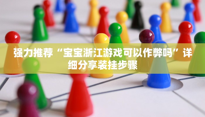 强力推荐“宝宝浙江游戏可以作弊吗”详细分享装挂步骤