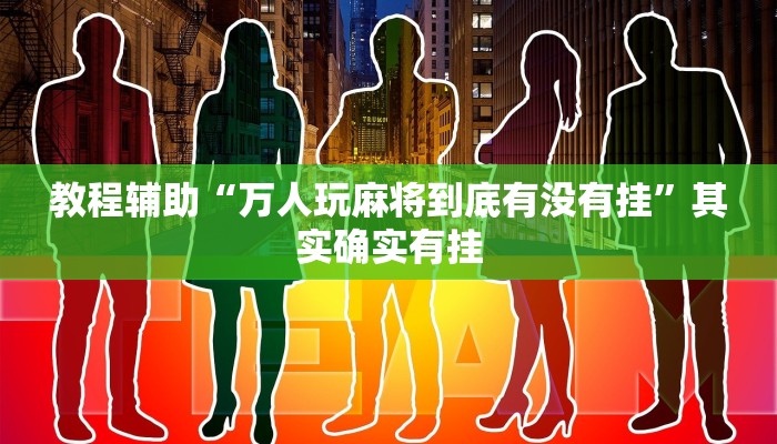 教程辅助“万人玩麻将到底有没有挂”其实确实有挂