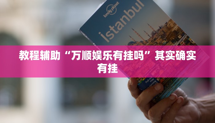 教程辅助“万顺娱乐有挂吗”其实确实有挂