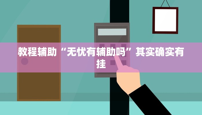 教程辅助“无忧有辅助吗”其实确实有挂 教程辅助“无忧有辅助吗”其实确实有挂