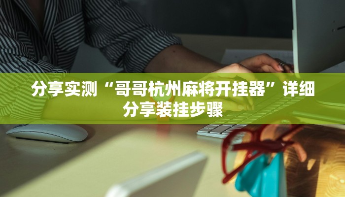 分享实测“哥哥杭州麻将开挂器”详细分享装挂步骤