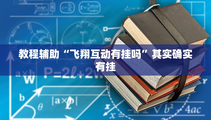 教程辅助“飞翔互动有挂吗”其实确实有挂