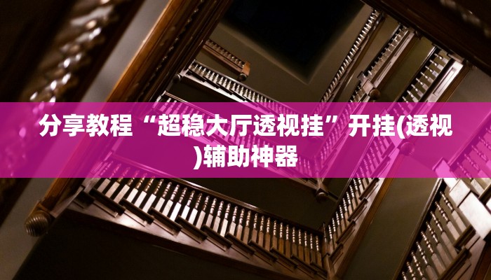 分享教程“超稳大厅透视挂”开挂(透视)辅助神器