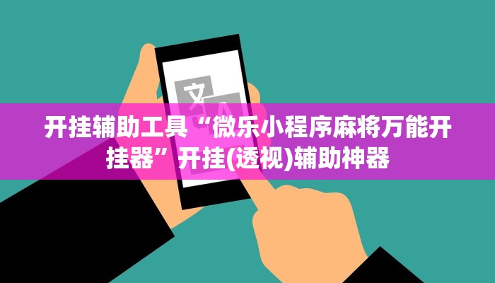 开挂辅助工具“微乐小程序麻将万能开挂器”开挂(透视)辅助神器