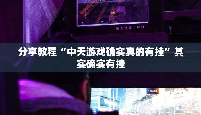 分享教程“中天游戏确实真的有挂”其实确实有挂 分享教程“中天游戏确实真的有挂”其实确实有挂