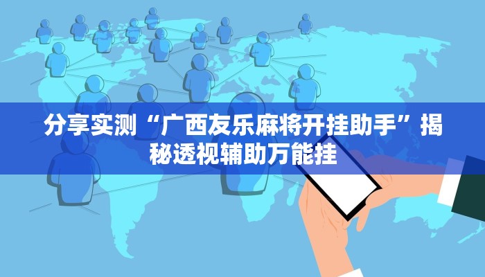 分享实测“广西友乐麻将开挂助手”揭秘透视辅助万能挂 分享实测“广西友乐麻将开挂助手”揭秘透视辅助万能挂