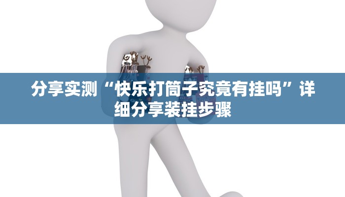 分享实测“快乐打筒子究竟有挂吗”详细分享装挂步骤 分享实测“快乐打筒子究竟有挂吗”详细分享装挂步骤