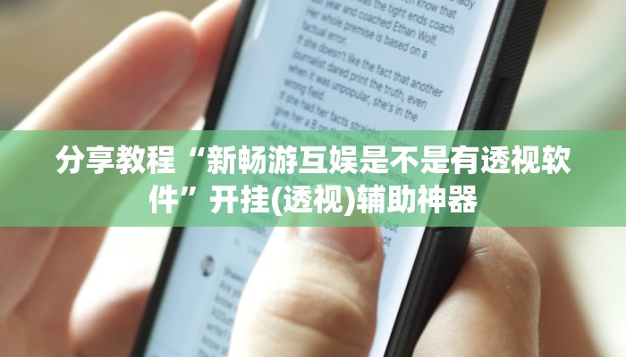 分享教程“新畅游互娱是不是有透视软件”开挂(透视)辅助神器 分享教程“新畅游互娱是不是有透视软件”开挂(透视)辅助神器
