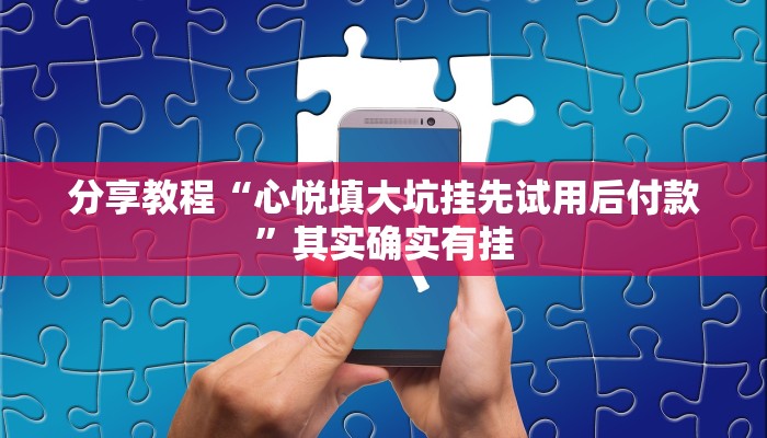 分享教程“心悦填大坑挂先试用后付款”其实确实有挂