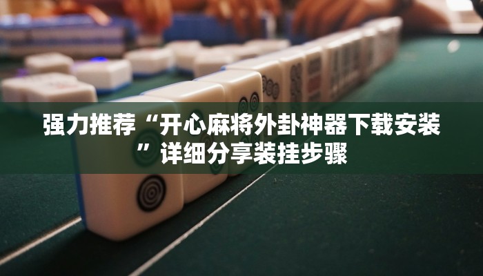强力推荐“开心麻将外卦神器下载安装”详细分享装挂步骤
