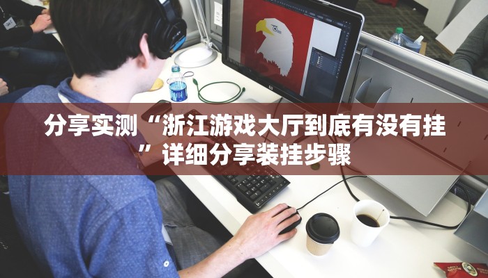 分享实测“浙江游戏大厅到底有没有挂”详细分享装挂步骤 分享实测“浙江游戏大厅到底有没有挂”详细分享装挂步骤