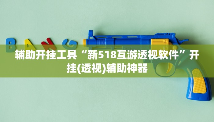辅助开挂工具“新518互游透视软件”开挂(透视)辅助神器 辅助开挂工具“新518互游透视软件”开挂(透视)辅助神器