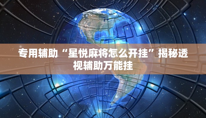 专用辅助“星悦麻将怎么开挂”揭秘透视辅助万能挂 专用辅助“星悦麻将怎么开挂”揭秘透视辅助万能挂