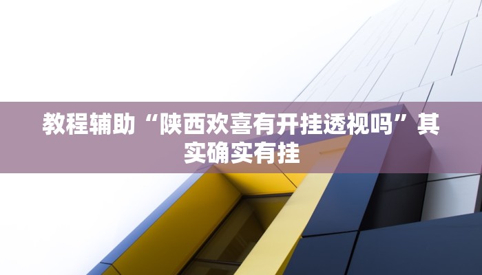 教程辅助“陕西欢喜有开挂透视吗”其实确实有挂 教程辅助“陕西欢喜有开挂透视吗”其实确实有挂