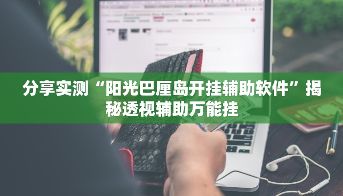 分享实测“阳光巴厘岛开挂辅助软件”揭秘透视辅助万能挂