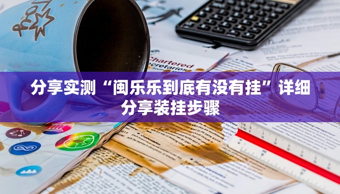 分享实测“闽乐乐到底有没有挂”详细分享装挂步骤