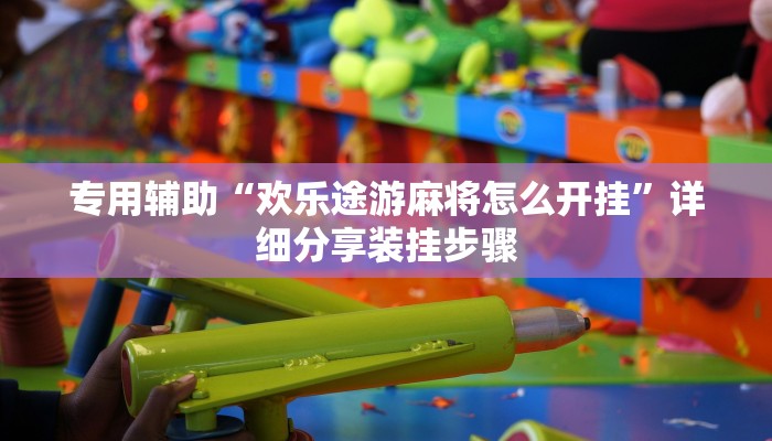 专用辅助“欢乐途游麻将怎么开挂”详细分享装挂步骤 专用辅助“欢乐途游麻将怎么开挂”详细分享装挂步骤