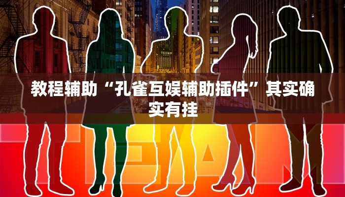 教程辅助“孔雀互娱辅助插件”其实确实有挂