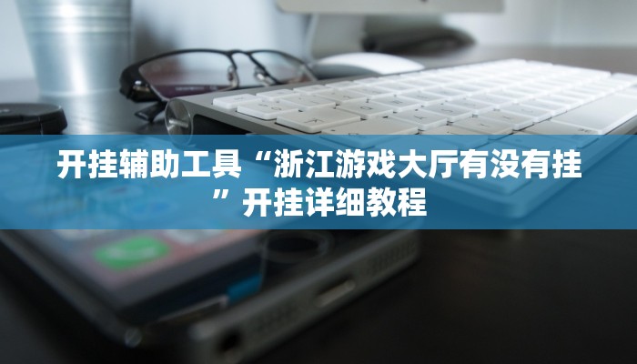 开挂辅助工具“浙江游戏大厅有没有挂”开挂详细教程