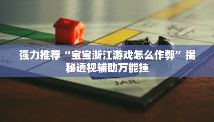 强力推荐“宝宝浙江游戏怎么作弊”揭秘透视辅助万能挂