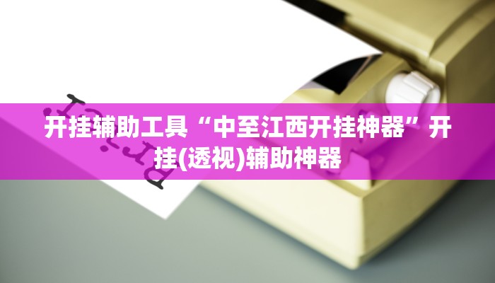 开挂辅助工具“中至江西开挂神器”开挂(透视)辅助神器