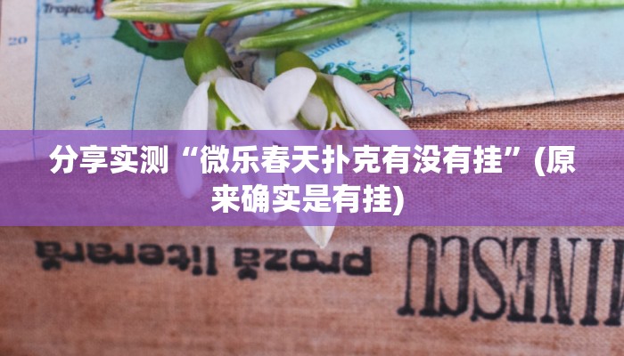 分享实测“微乐春天扑克有没有挂”(原来确实是有挂) 