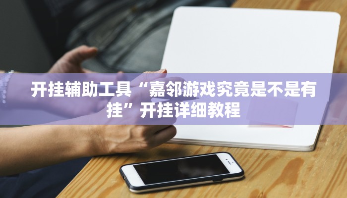 开挂辅助工具“嘉邻游戏究竟是不是有挂”开挂详细教程