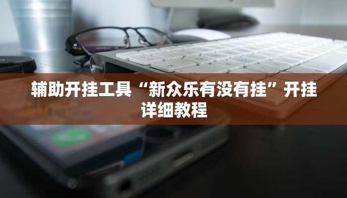 辅助开挂工具“新众乐有没有挂”开挂详细教程