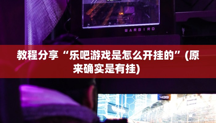 教程分享“乐吧游戏是怎么开挂的”(原来确实是有挂) 教程分享“乐吧游戏是怎么开挂的”(原来确实是有挂)
