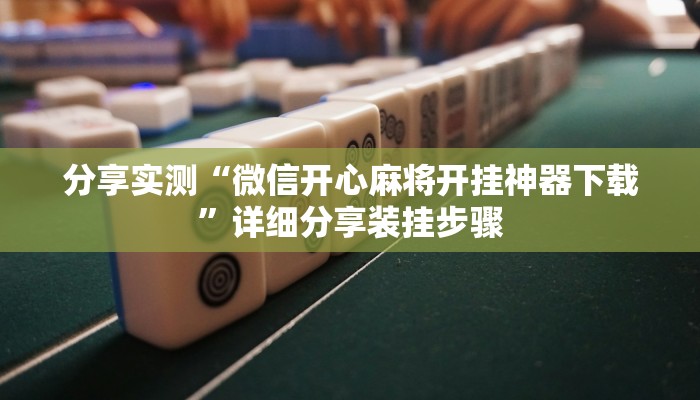 分享实测“微信开心麻将开挂神器下载”详细分享装挂步骤