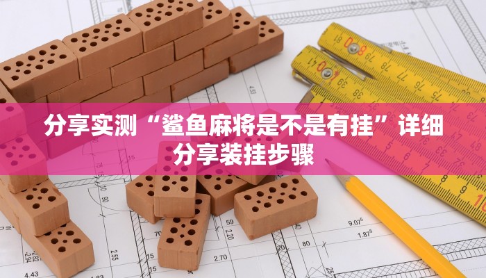 分享实测“鲨鱼麻将是不是有挂”详细分享装挂步骤 分享实测“鲨鱼麻将是不是有挂”详细分享装挂步骤