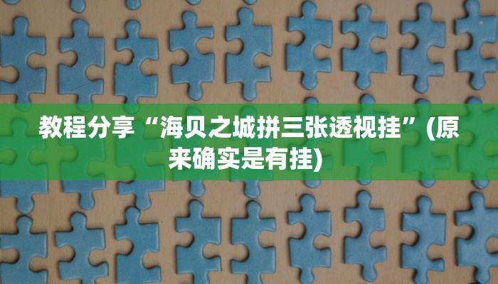 教程分享“海贝之城拼三张透视挂”(原来确实是有挂) 