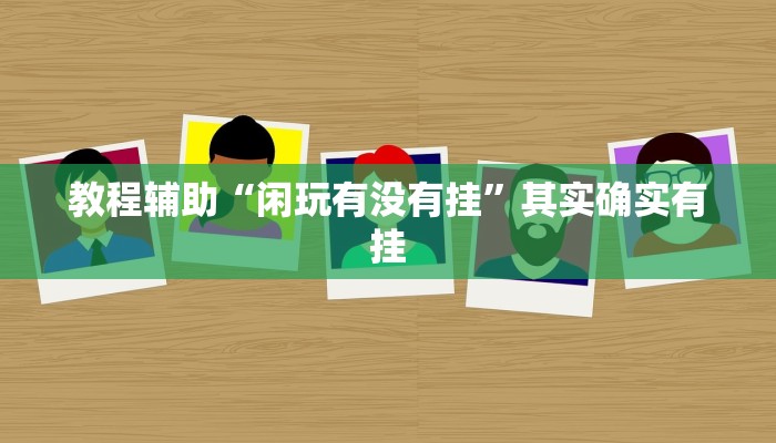 教程辅助“闲玩有没有挂”其实确实有挂 教程辅助“闲玩有没有挂”其实确实有挂