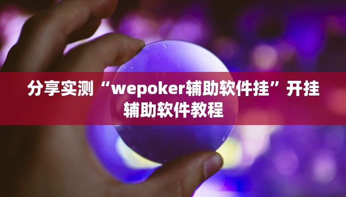 分享实测“wepoker辅助软件挂”开挂辅助软件教程