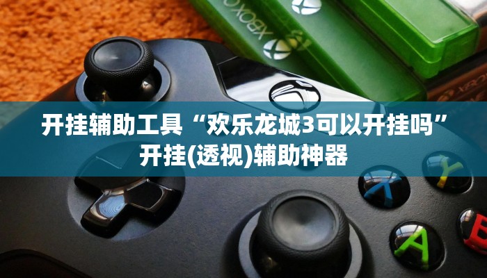 开挂辅助工具“欢乐龙城3可以开挂吗”开挂(透视)辅助神器