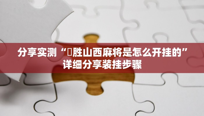 分享实测“決胜山西麻将是怎么开挂的”详细分享装挂步骤