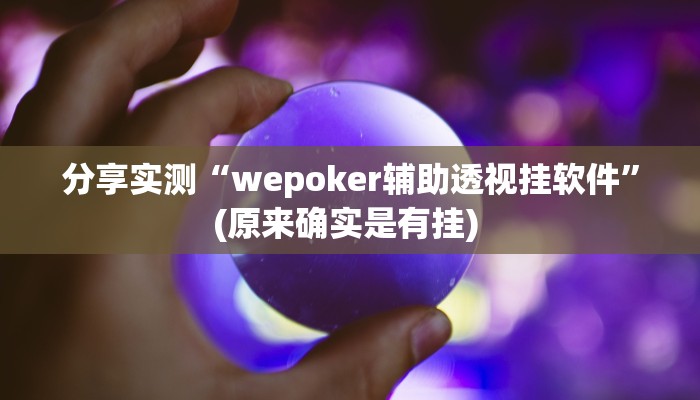分享实测“wepoker辅助透视挂软件”(原来确实是有挂) 