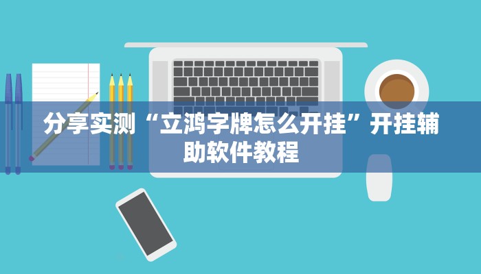 分享实测“立鸿字牌怎么开挂”开挂辅助软件教程 分享实测“立鸿字牌怎么开挂”开挂辅助软件教程