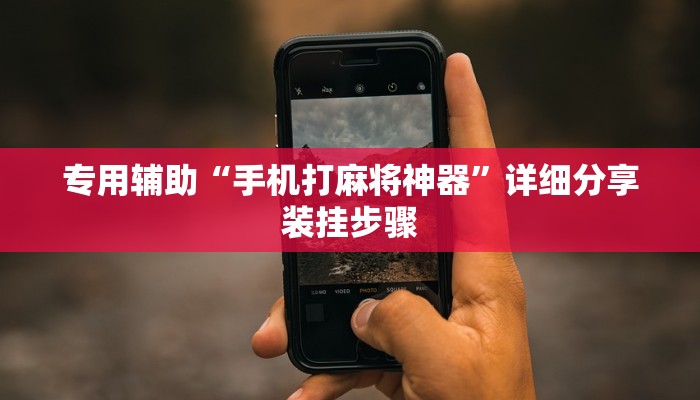 专用辅助“手机打麻将神器”详细分享装挂步骤 专用辅助“手机打麻将神器”详细分享装挂步骤