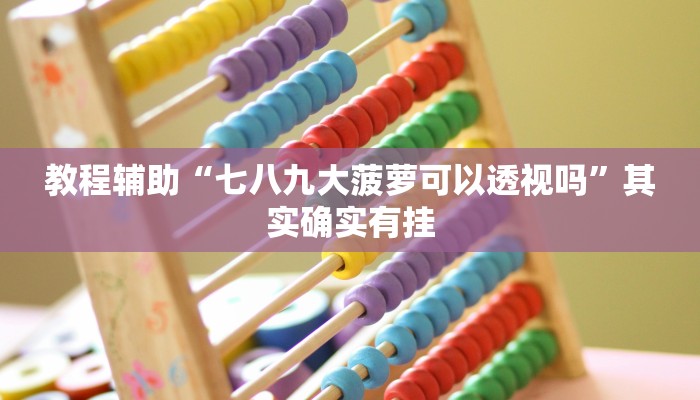 教程辅助“七八九大菠萝可以透视吗”其实确实有挂